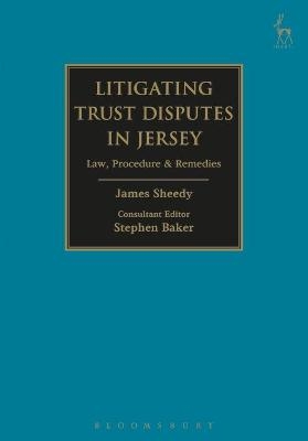 Litigating Trust Disputes in Jersey - James Sheedy, Stephen Baker