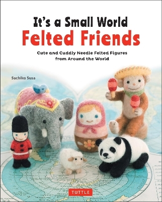 It's a Small World Felted Friends by Sachiko Susa - Sachiko Susa