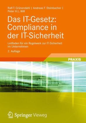 Das IT-Gesetz: Compliance in der IT-Sicherheit - Ralf-T. Grünendahl, Andreas F. Steinbacher, Peter H.L. Will