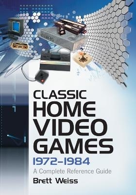 Classic Home Video Games, 1972-1984 - Brett Weiss