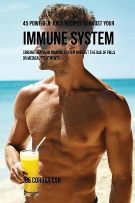 45 Powerful Juice Recipes to Boost Your Immune System - Joe Correa