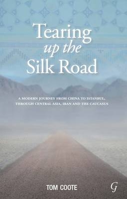 Tearing Up the Silk Road - Tom Coote