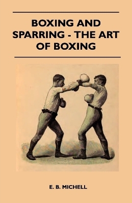 Boxing And Sparring - The Art Of Boxing - E. B. Michell