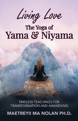 Living Love The Yoga of Yama & Niyama - Maetreyii Ma Nolan