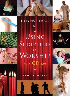 Creative Ideas for Using Scripture in Worship - Paul S. Glass