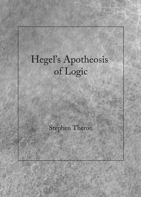 Hegel's Apotheosis of Logic - Stephen Theron