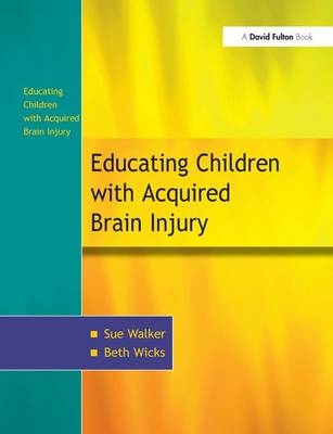 The Education of Children with Acquired Brain Injury - Sue Walker, Beth Wicks