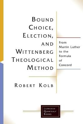 Bound Choice, Election, and Wittenberg Theological Method - Robert Kolb