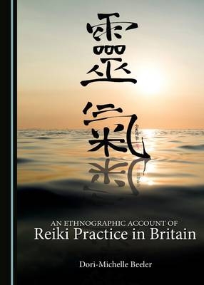 An Ethnographic Account of Reiki Practice in Britain - Dori-Michelle Beeler