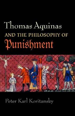 Thomas Aquinas and the Philosophy of Punishment - Peter Karl Koritansky