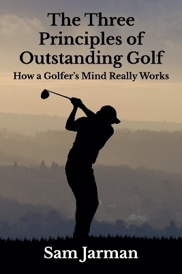 The Three Principles of Outstanding Golf - Sam Jarman