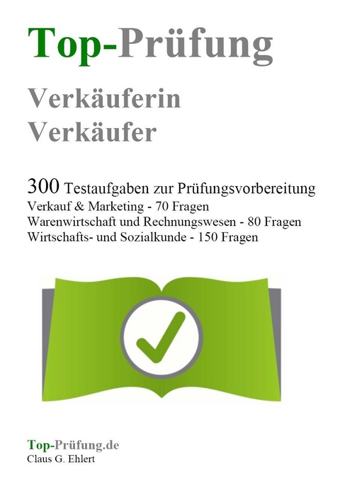 Top Prüfung Verkäuferin / Verkäufer - 300 Übungsaufgaben für die Abschlussprüfung - Claus-Günter Ehlert