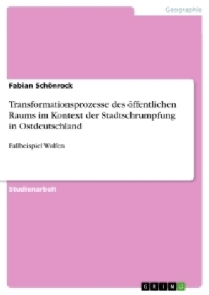 Transformationsprozesse des Ã¶ffentlichen Raums im Kontext der Stadtschrumpfung in Ostdeutschland - Fabian SchÃ¶nrock