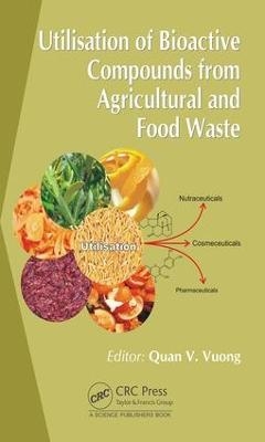 Utilisation of Bioactive Compounds from Agricultural and Food Production Waste - Quan V. Vuong