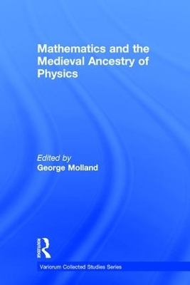 Mathematics and the Medieval Ancestry of Physics - George Molland