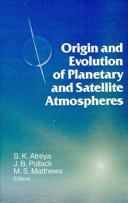 Origin and Evolution of Planetary and Satellite Atmospheres - S. K. Atreya, J.B. Pollack, M.S. Matthews