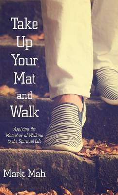 Take Up Your Mat and Walk - Mark Mah