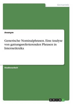 Generische Nominalphrasen. Eine Analyse von gattungsreferierenden Phrasen in Internetlexika -  Anonymous