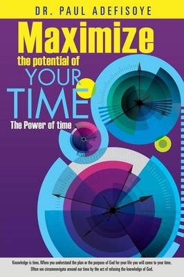 Maximize the potential of your time - Dr Paul Adefisoye