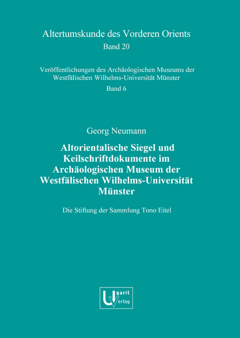 Altorientalische Siegel und Keilschriftdokumente im Archäologischen Museum der Westfälischen Wilhelms-Universität Münster. Die Stiftung der Sammlung Tono Eitel - Georg Neumann