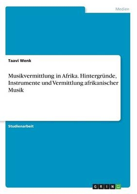 Musikvermittlung in Afrika. Hintergründe, Instrumente und Vermittlung afrikanischer Musik - Taavi Wenk