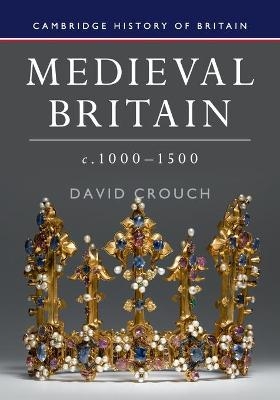 Medieval Britain, c.1000–1500 - David Crouch