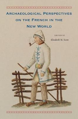 Archaeological Perspectives on the French in the New World - 