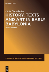 History, Texts and Art in Early Babylonia - Piotr Steinkeller