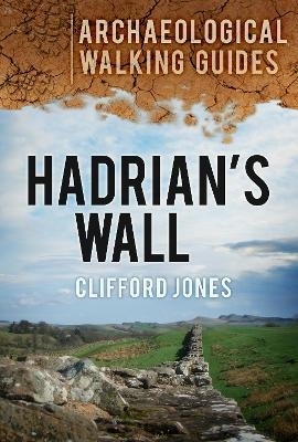 Hadrian's Wall: Archaeological Walking Guides - Clifford Jones