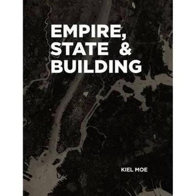 Empire, State & Building - Kiel Moe