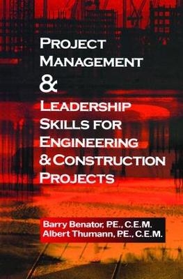 Project Management &Leadership Skills for Engineering & Construction Projects - Barry Benator, Albert Thumann