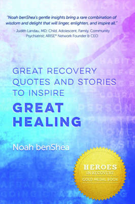 Great Recovery Quotes and Stories to Inspire Great Healing - Noah BenShea