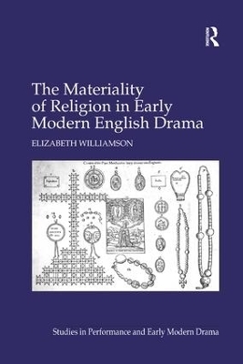 The Materiality of Religion in Early Modern English Drama - Elizabeth Williamson