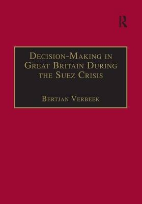 Decision-Making in Great Britain During the Suez Crisis - Bertjan Verbeek