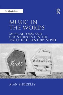 Music in the Words: Musical Form and Counterpoint in the Twentieth-Century Novel - Alan Shockley