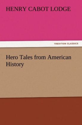 Hero Tales from American History - Henry Cabot Lodge