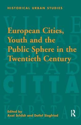 European Cities, Youth and the Public Sphere in the Twentieth Century - Detlef Siegfried