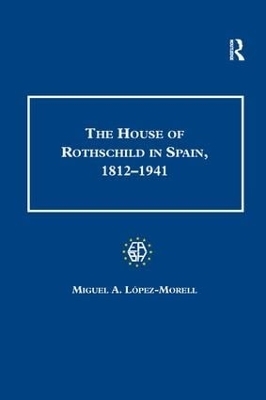 The House of Rothschild in Spain, 1812–1941 - Miguel A. Lopez-Morell