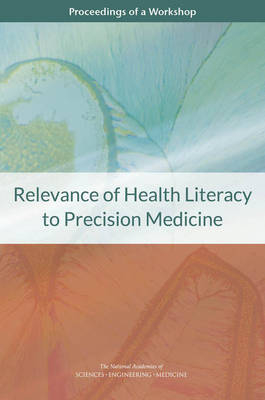 Relevance of Health Literacy to Precision Medicine - Engineering National Academies of Sciences  and Medicine,  Health and Medicine Division,  Board on Population Health and Public Health Practice,  Roundtable on Health Literacy