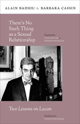 There’s No Such Thing as a Sexual Relationship - Alain Badiou, Barbara Cassin