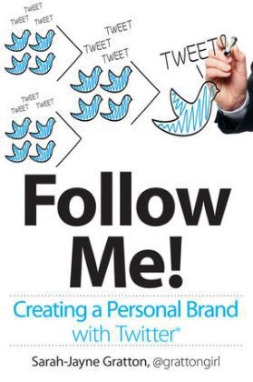 Follow Me! Creating a Personal Brand with Twitter - Sarah-Jayne Gratton