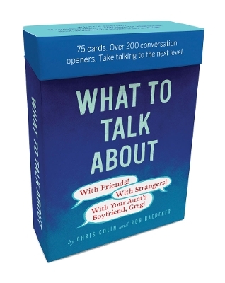 What to Talk About: With Friends, With Strangers, With Your Aunt's Boyfriend, Greg - Robert Baedeker, Chris Colin