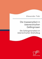 Die Insassenarbeit in österreichischen Gefängnissen: Die Gefangenenarbeit im österreichischen Strafvollzug - Alexander Fabi