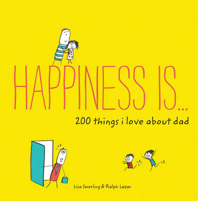 Happiness Is . . . 200 Things I Love About Dad - Lisa Swerling, Ralph Lazar