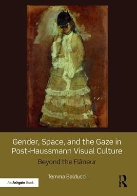 Gender, Space, and the Gaze in Post-Haussmann Visual Culture - Temma Balducci