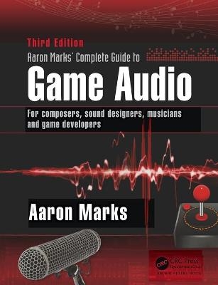 Aaron Marks' Complete Guide to Game Audio - Aaron Marks