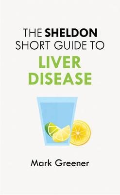 The Sheldon Short Guide to Liver Disease - Mark Greener