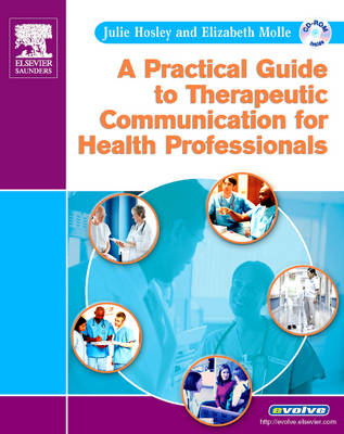 A Practical Guide to Therapeutic Communication for Health Professionals - Julie Hosley, Elizabeth Molle-Matthews