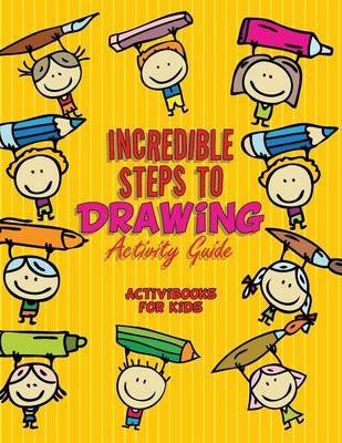 Incredible Steps to Drawing Activity Guide - Activibooks For Kids