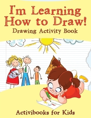 I'm Learning How to Draw! Drawing Activity Book - Activibooks For Kids